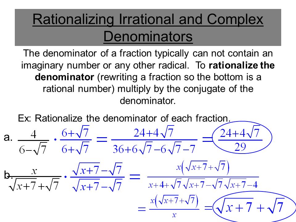 Rationalizing Irrational and Complex Denominators The denominator of a fraction typically can not contain an imaginary number or any other radical.