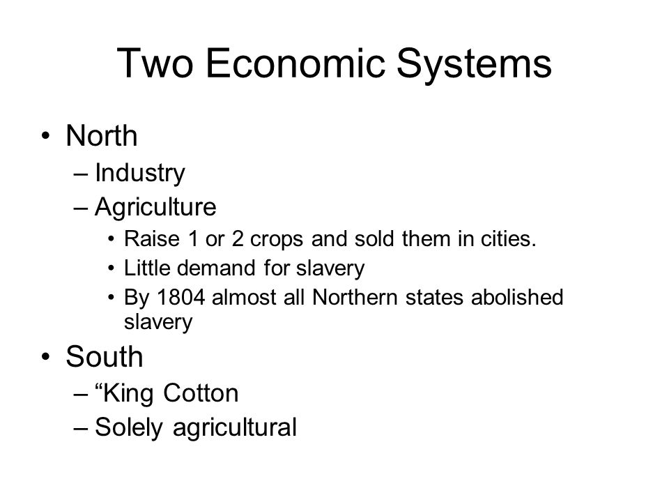 Two Economic Systems North –Industry –Agriculture Raise 1 or 2 crops and sold them in cities.