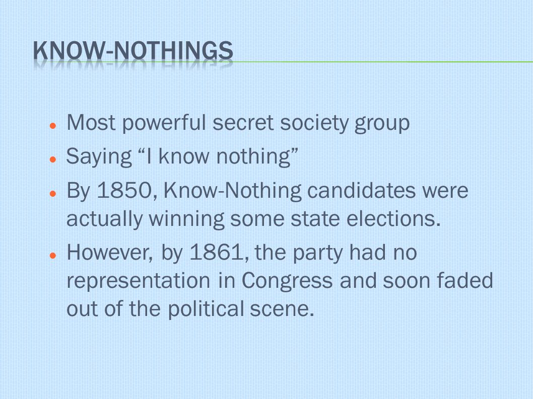 Most powerful secret society group Saying I know nothing By 1850, Know-Nothing candidates were actually winning some state elections.