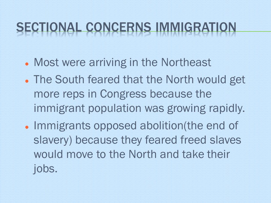 Most were arriving in the Northeast The South feared that the North would get more reps in Congress because the immigrant population was growing rapidly.
