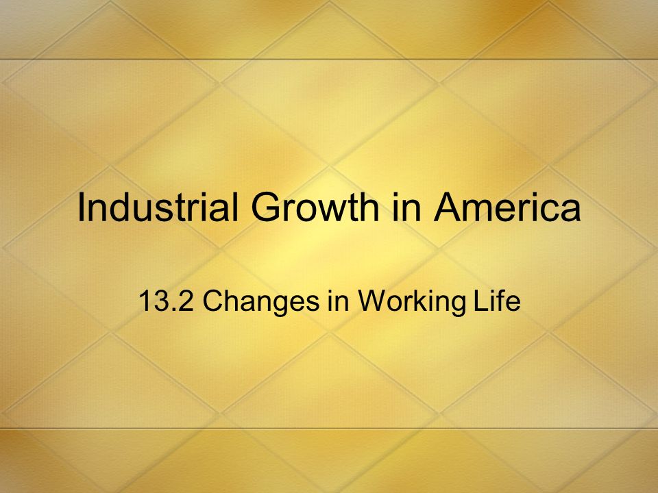Industrial Growth in America 13.2 Changes in Working Life