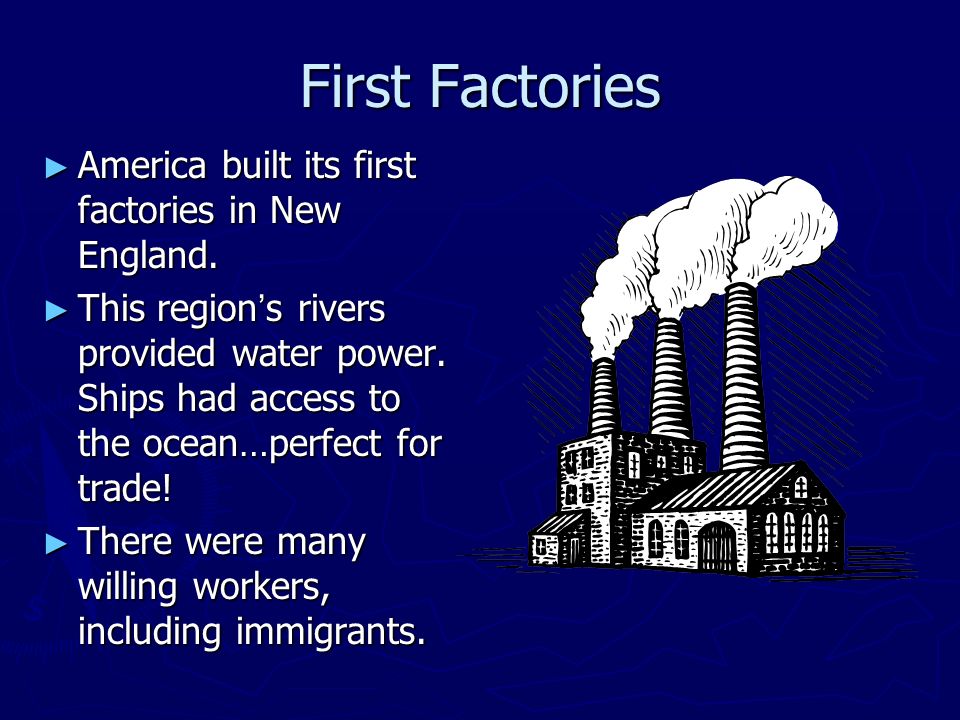 First Factories ► America built its first factories in New England.