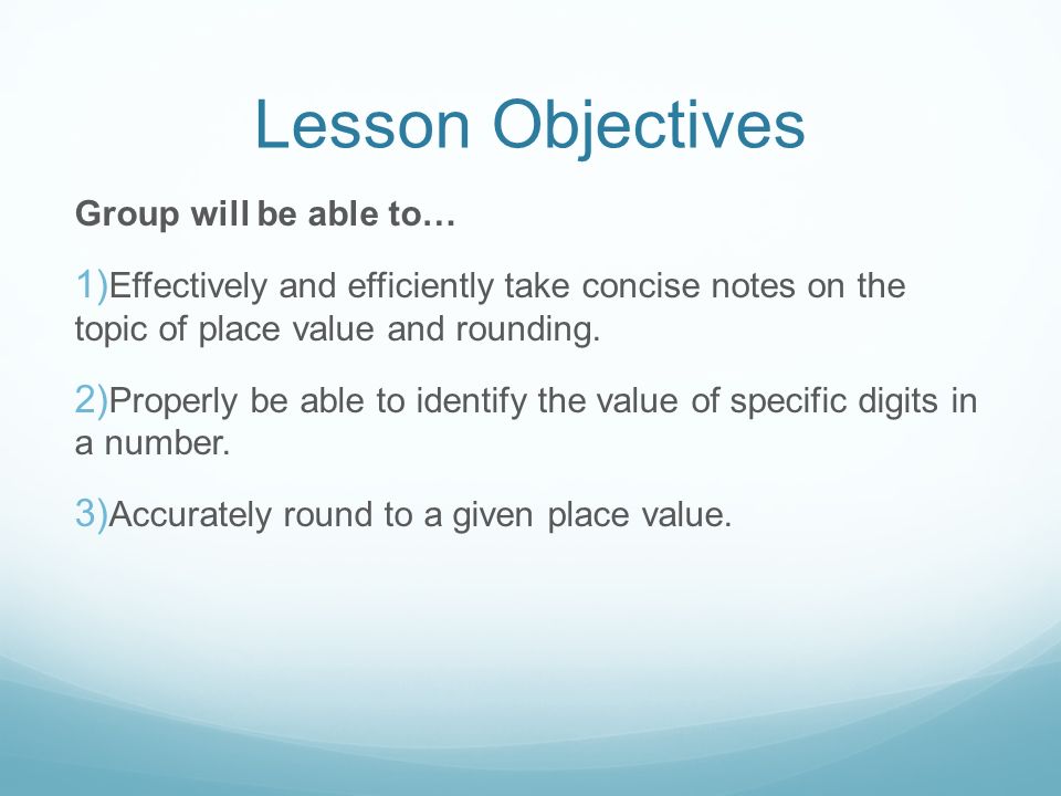 Lesson Objectives Group will be able to…  Effectively and efficiently take concise notes on the topic of place value and rounding.