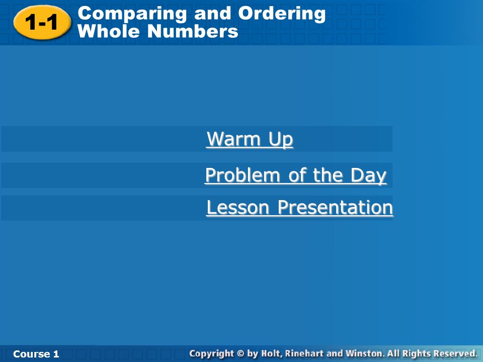 1-1 Comparing and Ordering Whole Numbers Course 1 Warm Up Warm Up Lesson Presentation Lesson Presentation Problem of the Day Problem of the Day