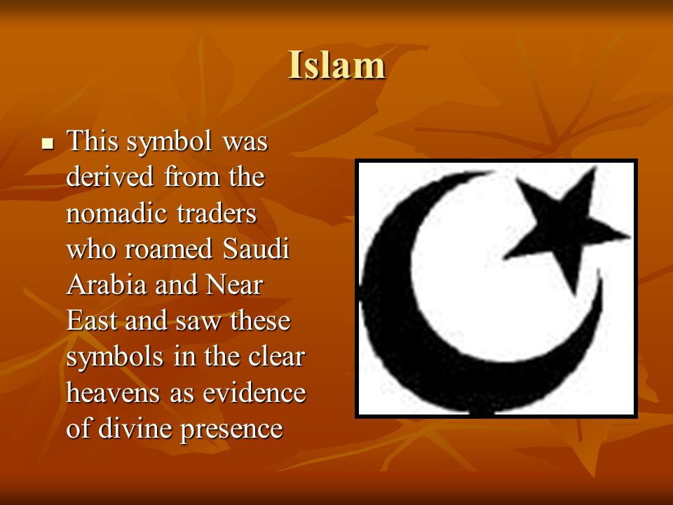 Islam This symbol was derived from the nomadic traders who roamed Saudi Arabia and Near East and saw these symbols in the clear heavens as evidence of divine presence This symbol was derived from the nomadic traders who roamed Saudi Arabia and Near East and saw these symbols in the clear heavens as evidence of divine presence