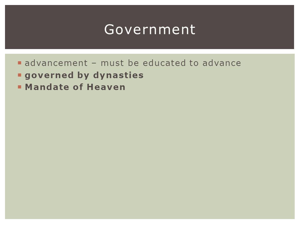  advancement – must be educated to advance  governed by dynasties  Mandate of Heaven Government