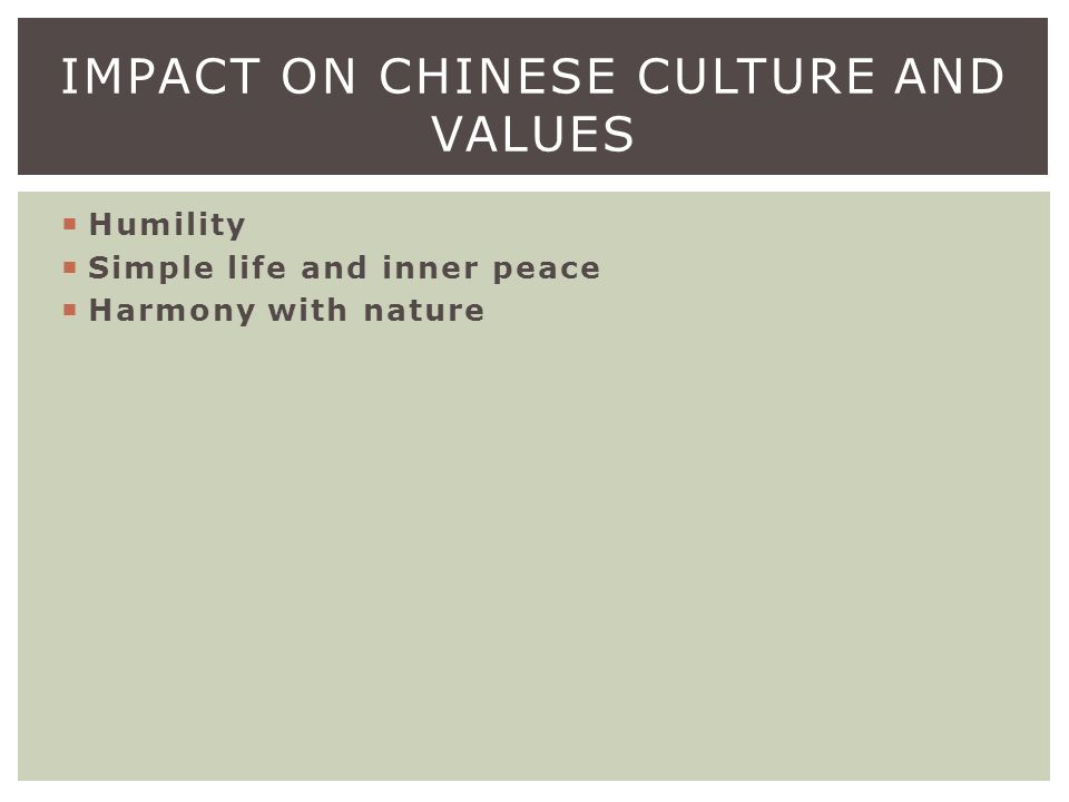  Humility  Simple life and inner peace  Harmony with nature IMPACT ON CHINESE CULTURE AND VALUES