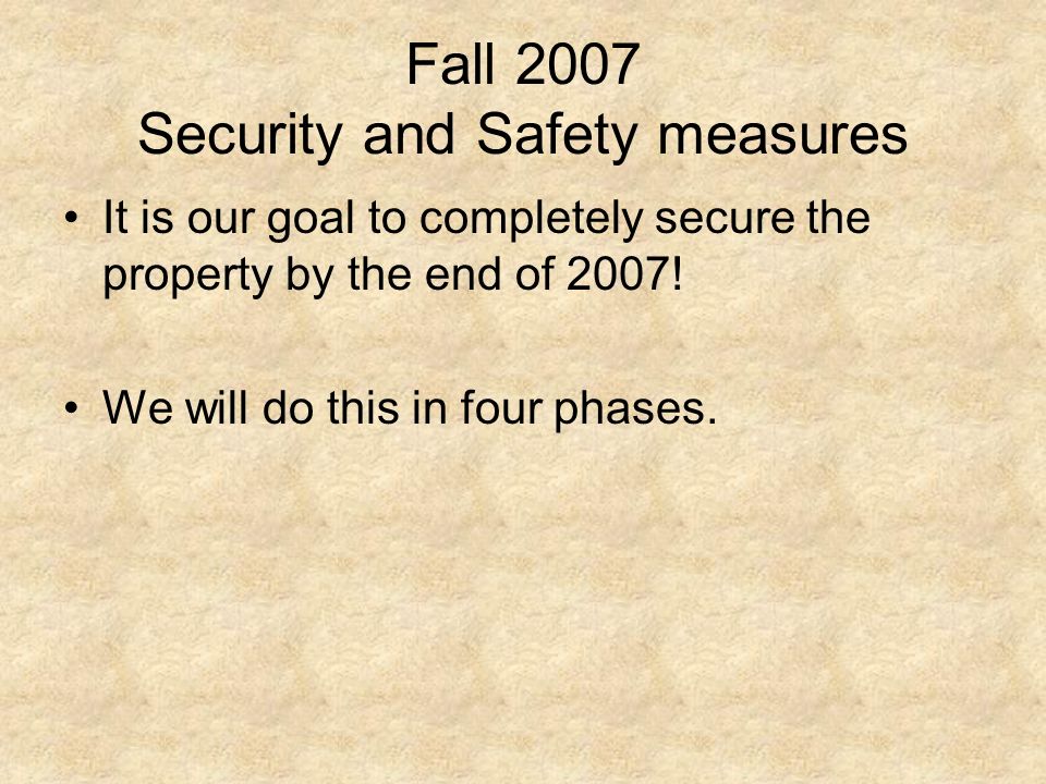 Fall 2007 Security and Safety measures It is our goal to completely secure the property by the end of 2007.