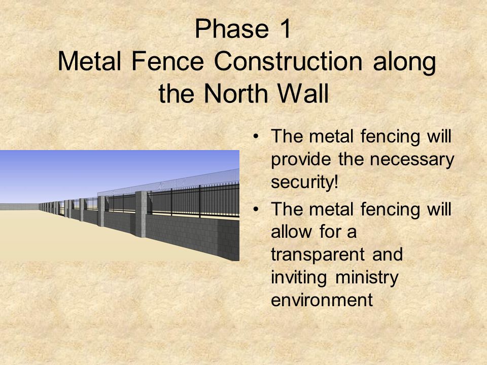 Phase 1 Metal Fence Construction along the North Wall The metal fencing will provide the necessary security.