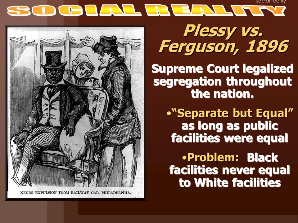 Plessy vs. Ferguson, 1896 Supreme Court legalized segregation throughout the nation.