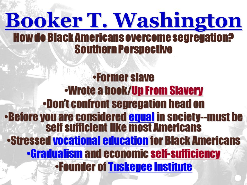 Booker T. Washington How do Black Americans overcome segregation.
