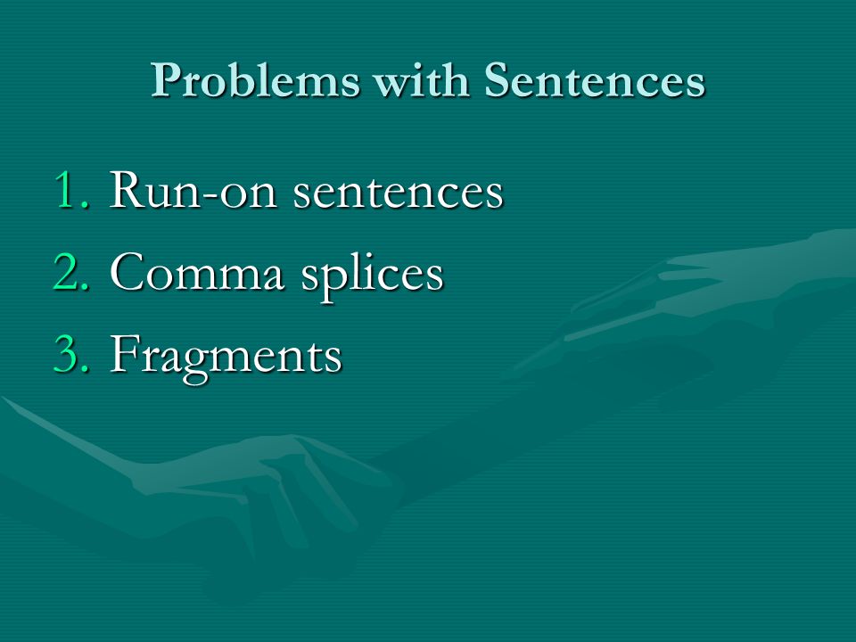 Problems with Sentences 1.Run-on sentences 2.Comma splices 3.Fragments