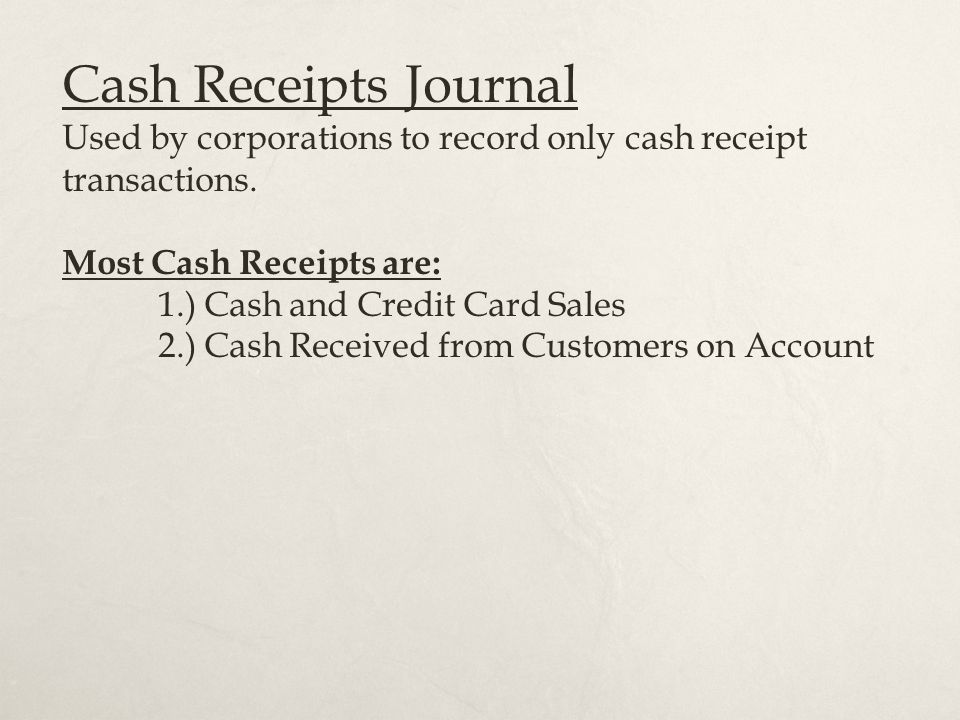 Cash Receipts Journal Used by corporations to record only cash receipt transactions.