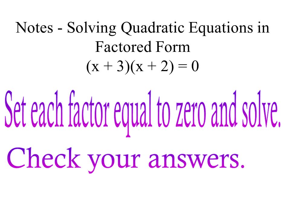 Notes - Solving Quadratic Equations in Factored Form (x + 3)(x + 2) = 0