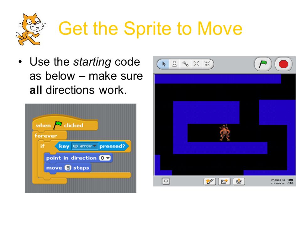 Get the Sprite to Move Use the starting code as below – make sure all directions work.