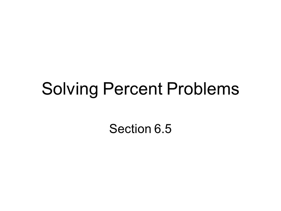 Solving Percent Problems Section 6.5