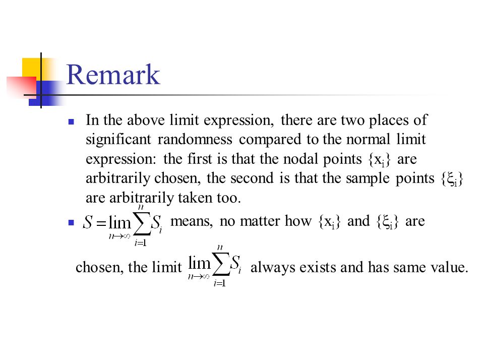 Remark In the above limit expression, there are two places of significant randomness compared to the normal limit expression: the first is that the nodal points {x i } are arbitrarily chosen, the second is that the sample points {  i } are arbitrarily taken too.