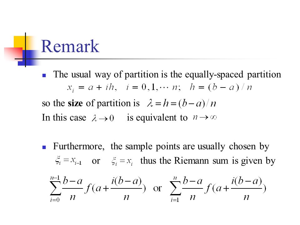 Remark The usual way of partition is the equally-spaced partition so the size of partition is In this case is equivalent to Furthermore, the sample points are usually chosen by or thus the Riemann sum is given by