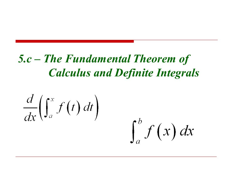 5.c – The Fundamental Theorem of Calculus and Definite Integrals