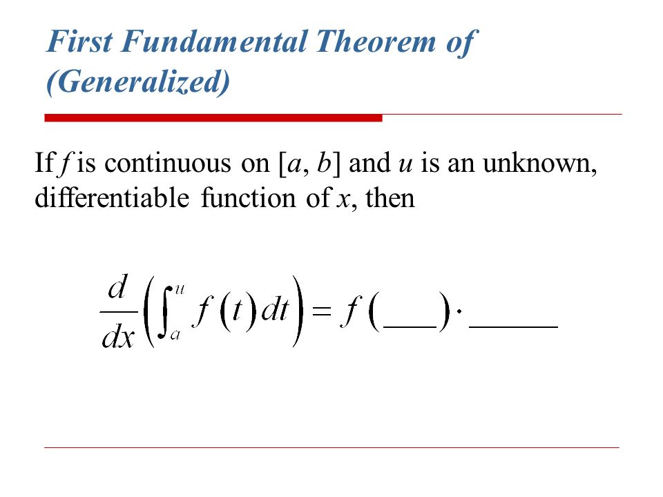 First Fundamental Theorem of (Generalized) If f is continuous on [a, b] and u is an unknown, differentiable function of x, then