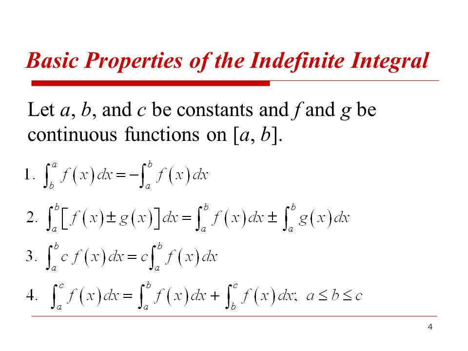 4 Basic Properties of the Indefinite Integral Let a, b, and c be constants and f and g be continuous functions on [a, b].