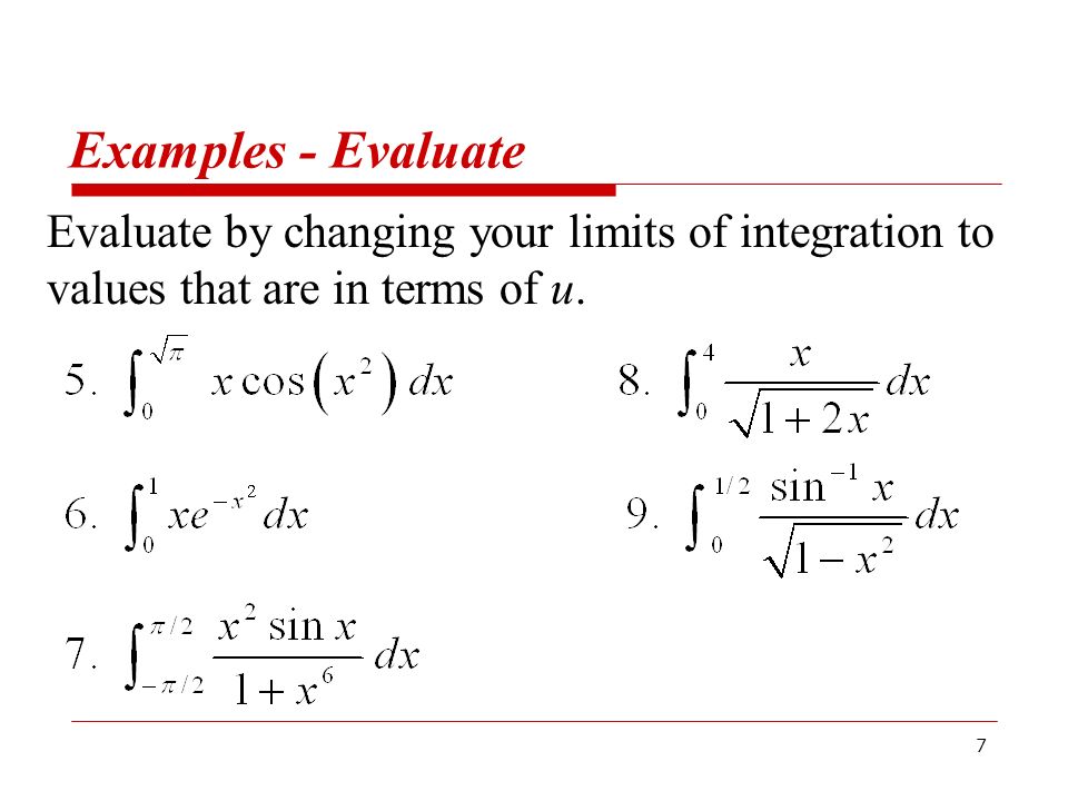 7 Examples - Evaluate Evaluate by changing your limits of integration to values that are in terms of u.