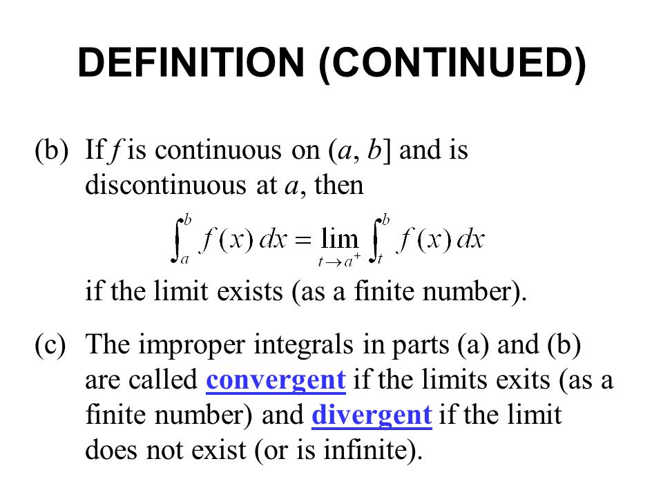 DEFINITION (CONTINUED) (b)If f is continuous on (a, b] and is discontinuous at a, then if the limit exists (as a finite number).