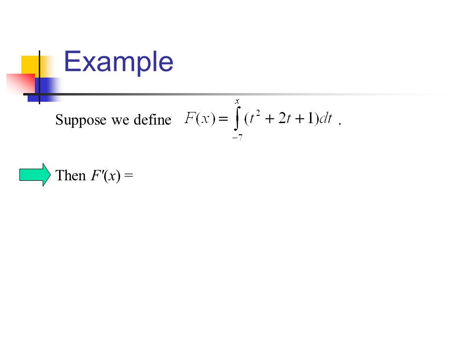 Example Suppose we define. Then F (x) =