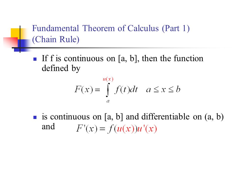 If f is continuous on [a, b], then the function defined by is continuous on [a, b] and differentiable on (a, b) and Fundamental Theorem of Calculus (Part 1) (Chain Rule)