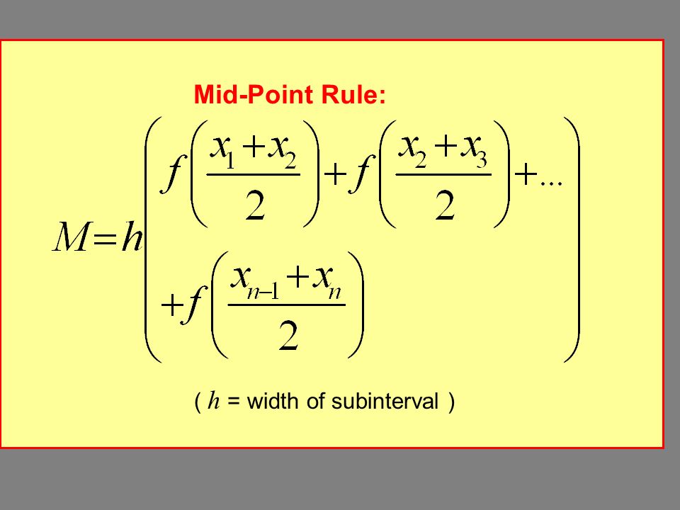 Mid-Point Rule: ( h = width of subinterval )