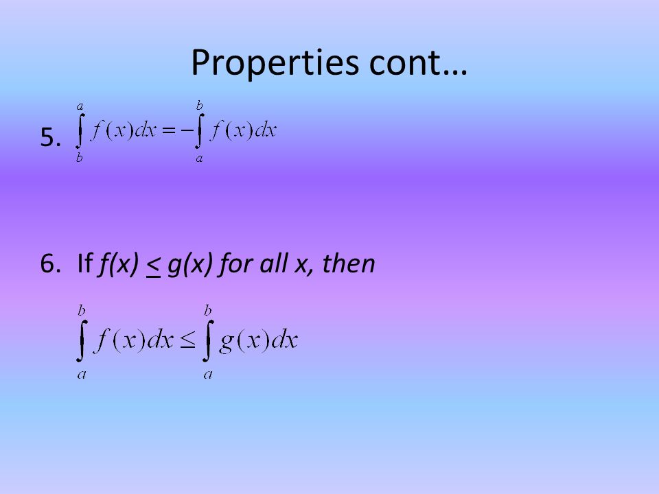 Properties cont… 5. 6.If f(x) < g(x) for all x, then