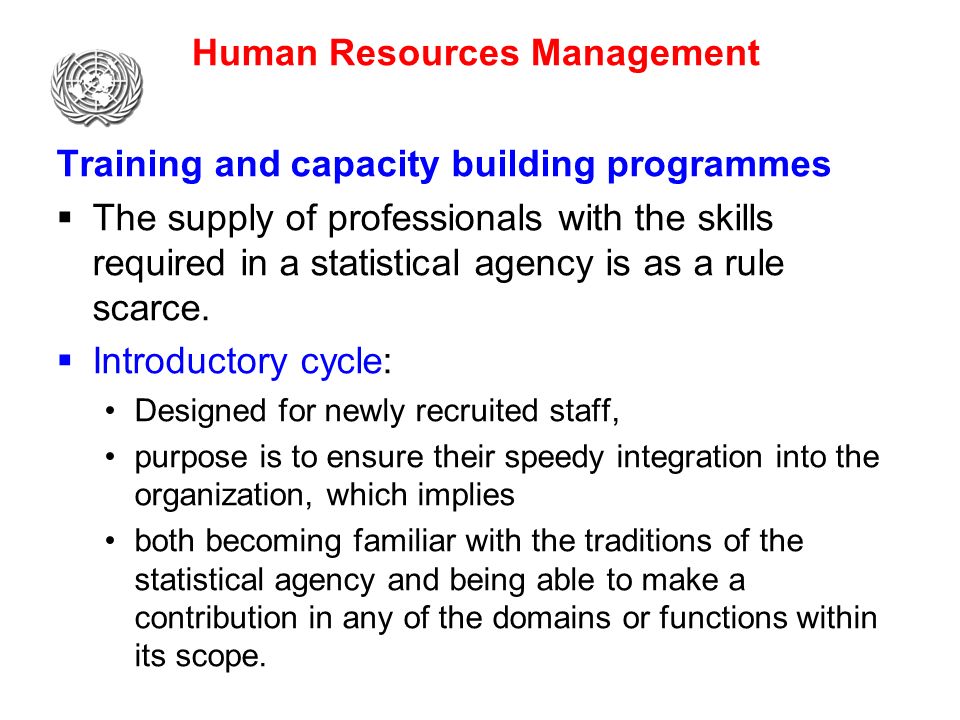 Human Resources Management Training and capacity building programmes  The supply of professionals with the skills required in a statistical agency is as a rule scarce.