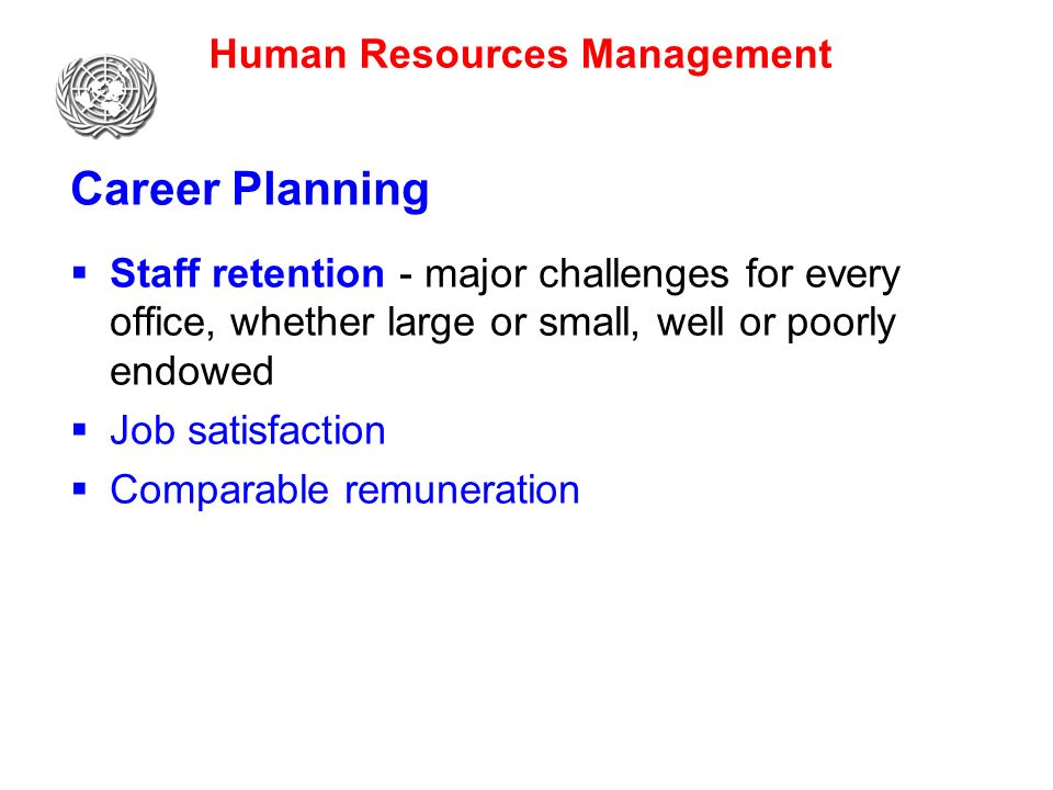 Human Resources Management Career Planning  Staff retention - major challenges for every office, whether large or small, well or poorly endowed  Job satisfaction  Comparable remuneration