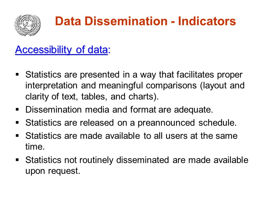 Data Dissemination - Indicators Accessibility of data:  Statistics are presented in a way that facilitates proper interpretation and meaningful comparisons (layout and clarity of text, tables, and charts).