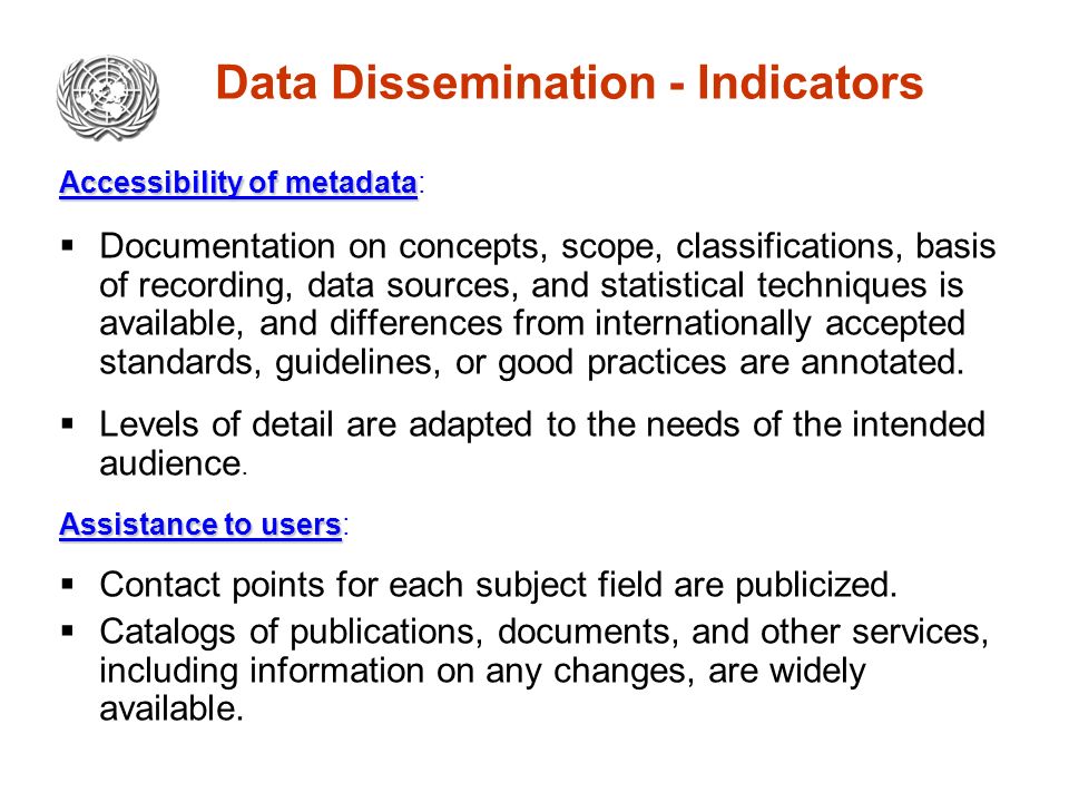 Data Dissemination - Indicators Accessibility of metadata Accessibility of metadata:  Documentation on concepts, scope, classifications, basis of recording, data sources, and statistical techniques is available, and differences from internationally accepted standards, guidelines, or good practices are annotated.