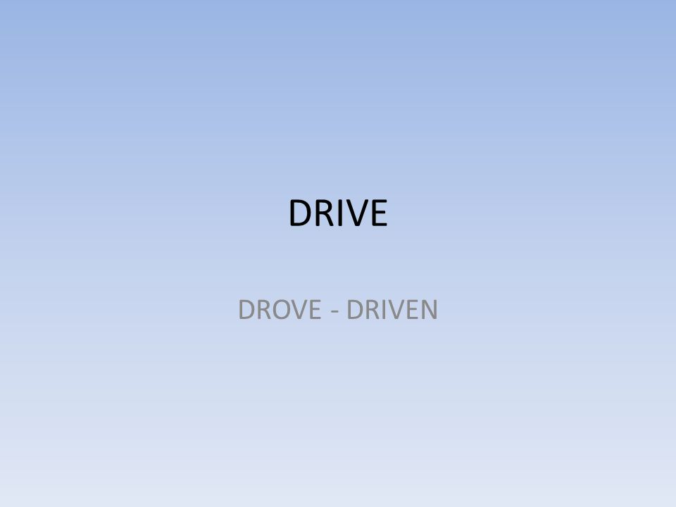 DRIVE DROVE - DRIVEN
