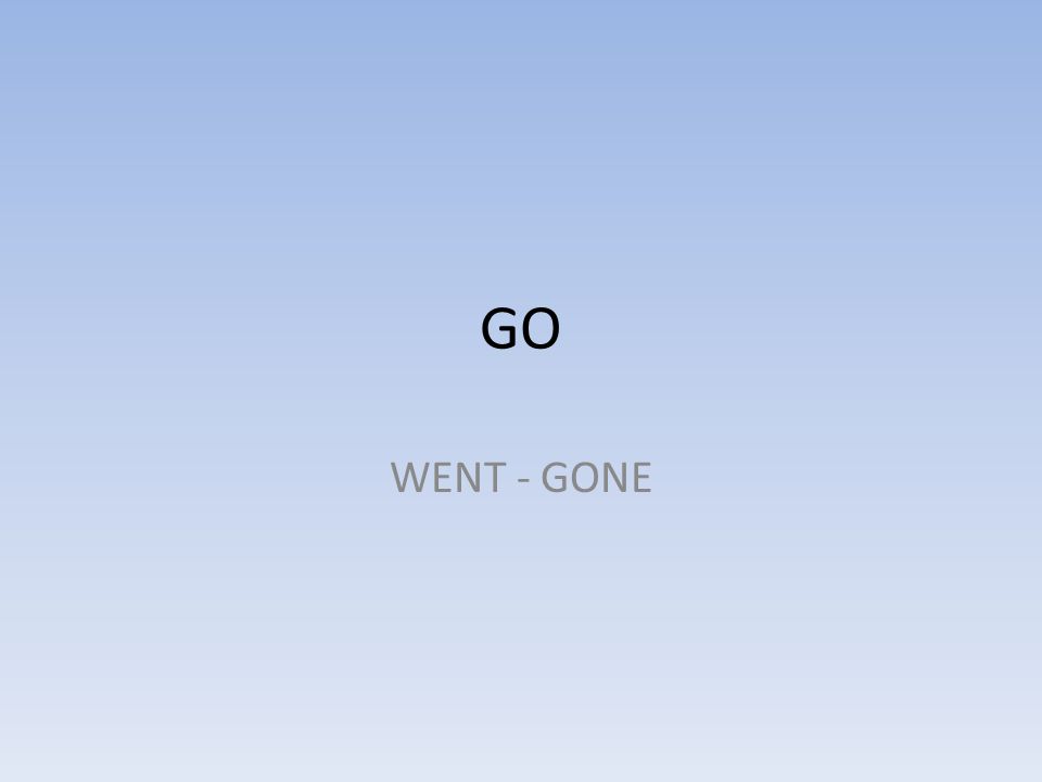 GO WENT - GONE
