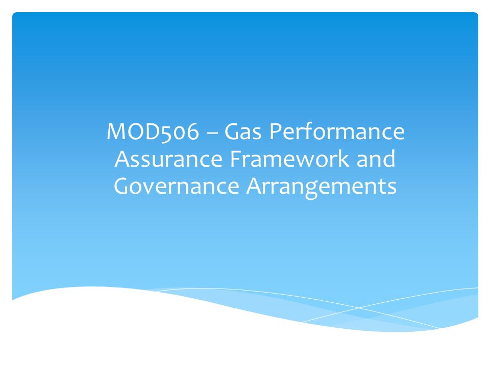 MOD506 – Gas Performance Assurance Framework and Governance Arrangements