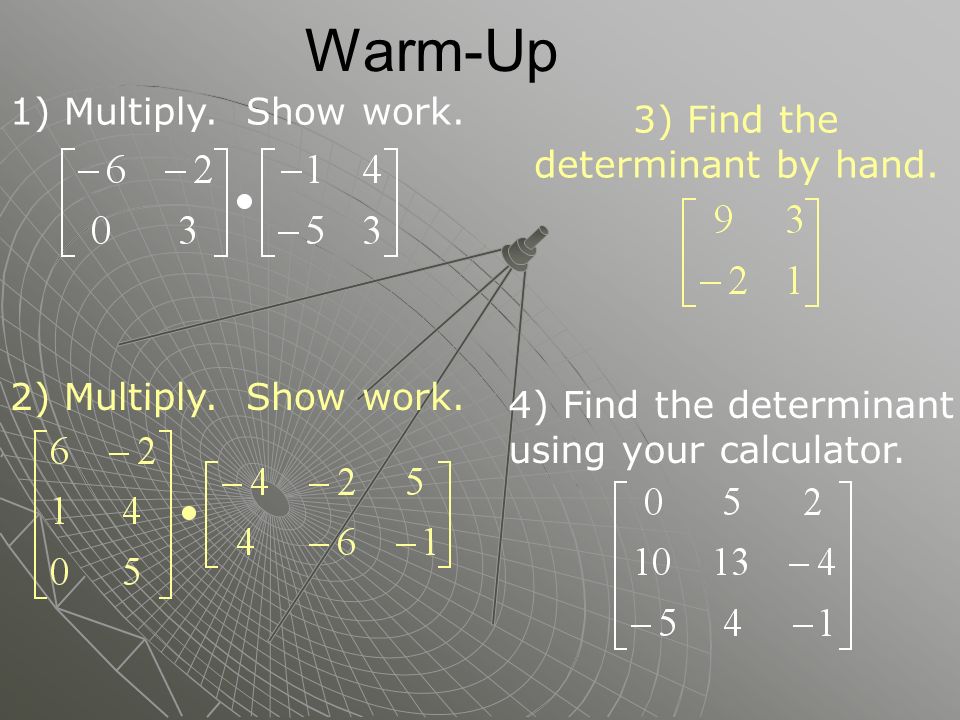 Warm-Up 3) Find the determinant by hand. 4) Find the determinant using your calculator.