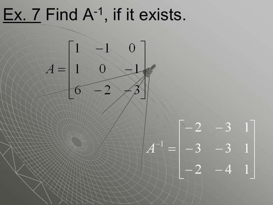 Ex. 7 Find A -1, if it exists.