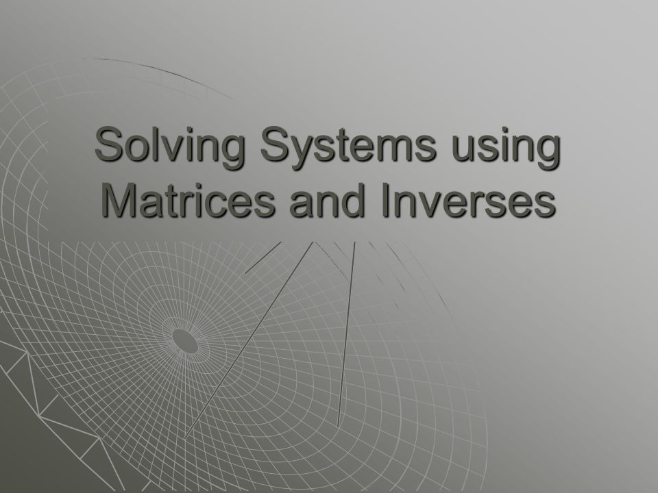Solving Systems using Matrices and Inverses