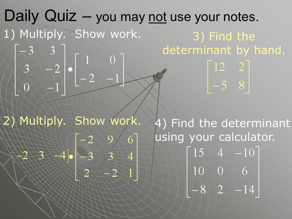 Daily Quiz – you may not use your notes. 3) Find the determinant by hand.