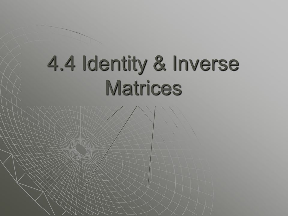 4.4 Identity & Inverse Matrices