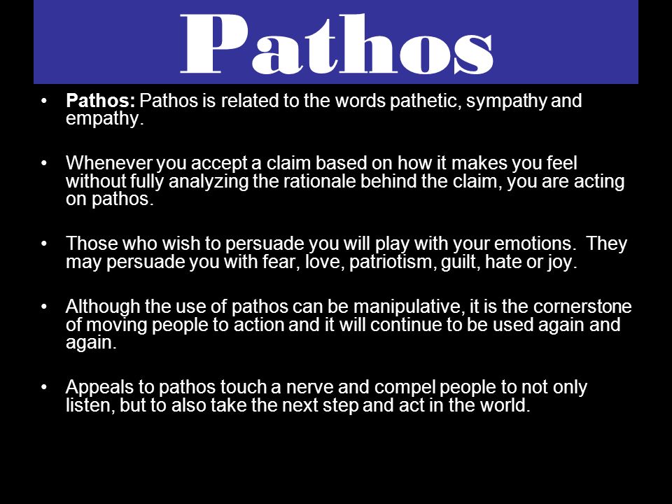Pathos Pathos: Pathos is related to the words pathetic, sympathy and empathy.