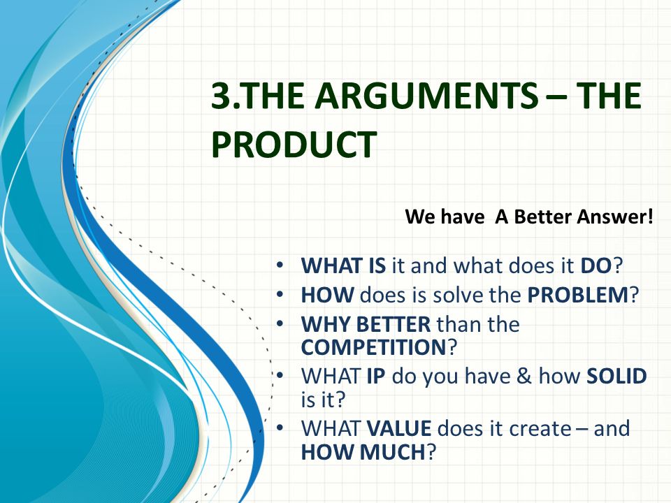 3.THE ARGUMENTS – THE PRODUCT We have A Better Answer.