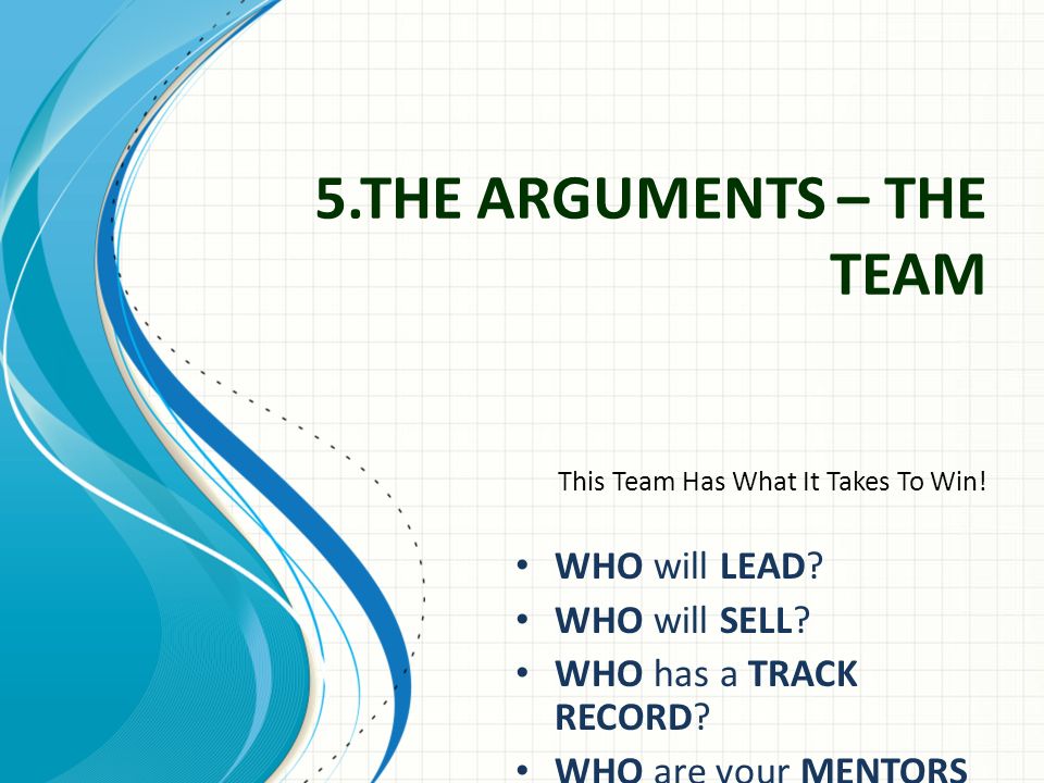 5.THE ARGUMENTS – THE TEAM This Team Has What It Takes To Win.