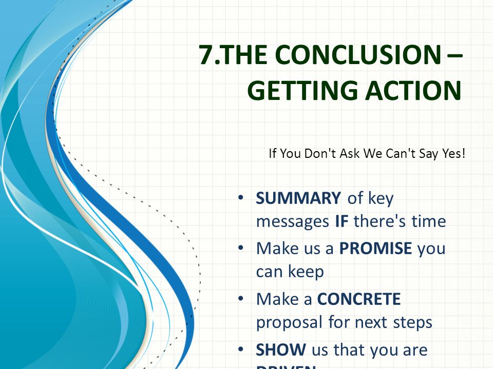 7.THE CONCLUSION – GETTING ACTION If You Don t Ask We Can t Say Yes.