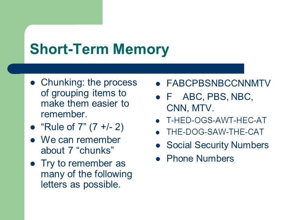 Short-Term Memory Chunking: the process of grouping items to make them easier to remember.