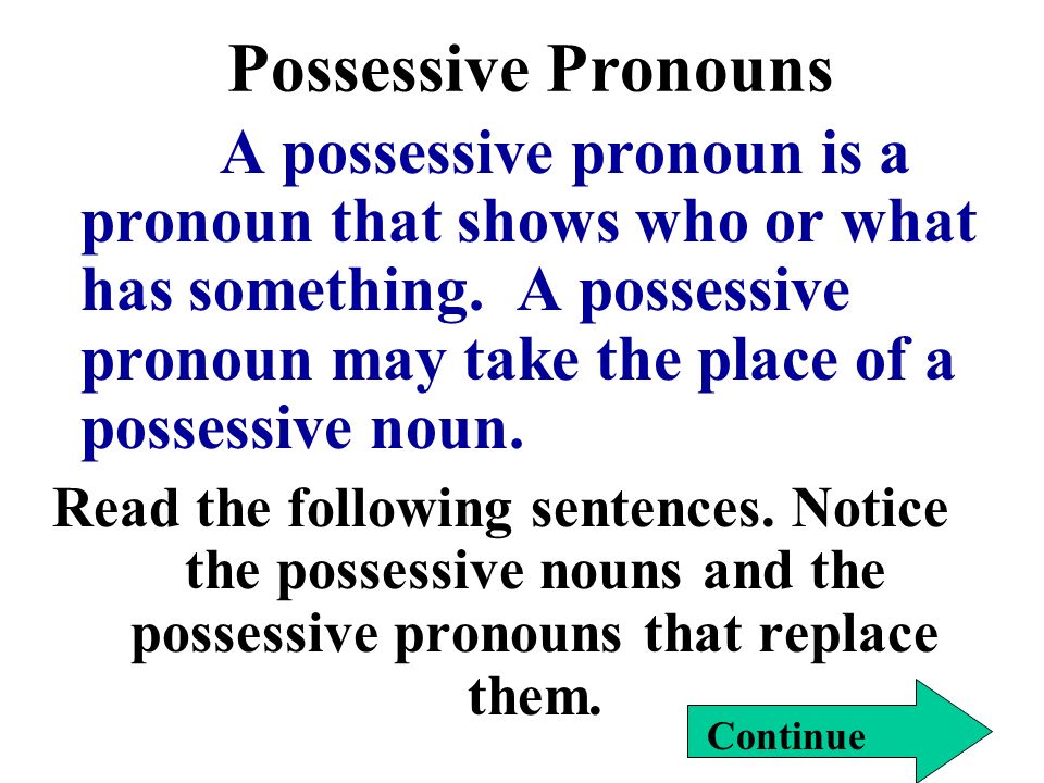 Possessive Pronouns A possessive pronoun is a pronoun that shows who or what has something.