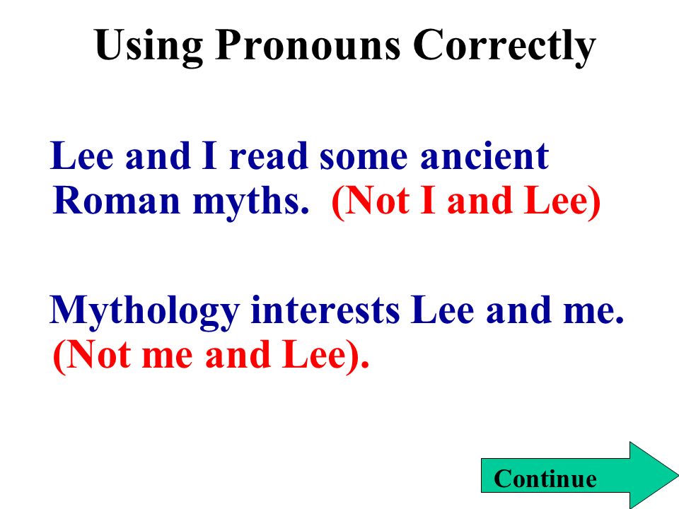 Using Pronouns Correctly Lee and I read some ancient Roman myths.